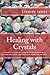 Healing with Crystals: Discover how to use the energy of crystals to attract good fortune, reduce stress and benefit your mind, body and spirit