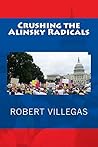 Crushing the Alinsky Radicals by Robert   Villegas