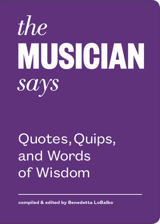 The Musician Says: Quotes, Quips, and Words of Wisdom (Hardcover)