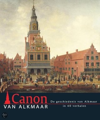 Canon van Alkmaar: De geschiedenis van Alkmaar in 40 verhalen