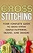 Cross Stitch:Your Complete Guide to Cross Stitch Simple Patterns, Shapes, and Designs