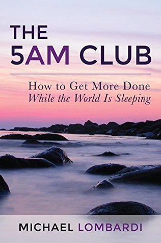 The 5 AM Club: How to Get More Done While the World Is Sleeping (Productivity, Time Management, Getting Things Done, Wake Up Early)