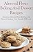 Almond Flour Baking And Dessert Recipes: Delicious Almond Four Baking And Dessert Recipes Your Family Will Love (Almond Flour Recipes)