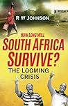 How Long will South Africa Survive? (2nd Edition): The Crisis Continues