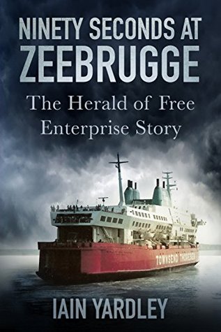 Ninety Seconds at Zeebrugge: The Herald of Free Enterprise Story (Kindle Edition)