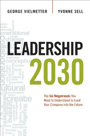 Leadership 2030: The Six Megatrends You Need to Understand to Lead Your Company into the Future (Kindle Edition)