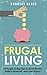 Frugal Living: 10 Frugal Living Tips To Save Money, Build A Bankroll, And Live Happy (Money Management - Simplicity - Minimalism - Saving - Investing - Frugal Tips)