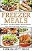 Freezer Meals: 33 Quick and...