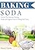 Baking Soda: Uncover the Amazing Clean, Health and Hygiene Hacks of Baking Soda Today