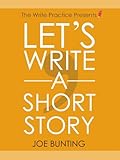 Let's Write a Short Story!: Get Published Sooner with Your First Short Story