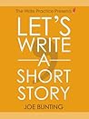 Let's Write a Short Story! by J.H.   Bunting