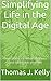 Simplifying Life in the Digital Age by Thomas J. Kelly