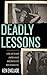 Deadly Lessons: A Trial That Stunned a Nation. A Killer Whose Motive is the Most Shocking of All.