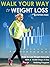 Walking: Walk Your Way To Weight Loss: Walk To Lose Weight Naturally With A 10000 Steps A Day Walking Program (Walking And Exercise For Weight Loss Book 2)