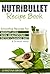 Nutribullet Recipe Book: Smoothie Recipes for Weight Loss, Skin- Beautifying , Detox Cleanse Diet & so much more