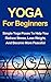 Yoga For Beginners: Simple Yoga Poses To Help You Reduce Stress, Lose Weight, And Become More Peaceful