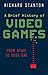 A Brief History Of Video Games: From Atari to Virtual Reality (Brief Histories)