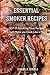 Essential Smoker Recipes by Daniel Hinkle