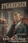 Steamsworn by Eric R. Asher