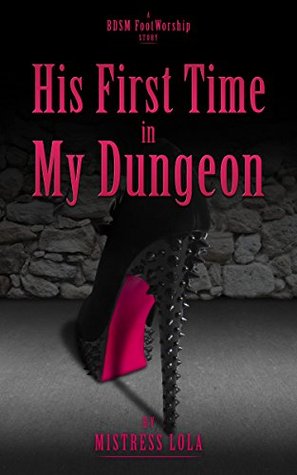 His First Time in My Dungeon: A BDSM Foot Worship Story (Kindle Edition)