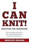 Knitting: Knitting for Beginners - I Can Knit! How to Knit with Knitting Patterns that You Can Easily Learn - Step by step knitting guide (Needlework for beginners Book 2)
