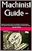 Machinist Guide -: Machinst's Guide with over 100 pages of charts, tables, illustration drawin in both Inch and Metric for grinding tool bits, Speeds / feeds hardness testing gear cut and must more