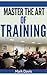 Master The Art of Training ...
