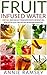 Fruit Infused Water: Top 50+ Quick and Easy Vitamin Water Recipes for Weight Loss, Detox, Better Sleep, Stress Busting and Metabolism Boosting