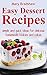 Easy Dessert Recipes: Simple and Quick Ideas for Delicious Homemade Cookies and Cakes (Easy Recipes)
