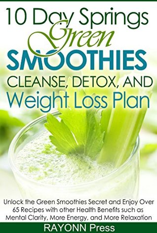 10 Day Springs Green Smoothies Cleanse, Detox & Weight Loss Plan: Unlock the Green Smoothies Secret & Enjoy Over 65 Recipes with Other Health Benefits such as Mental Clarity, More Energy & Relaxation (Kindle Edition)
