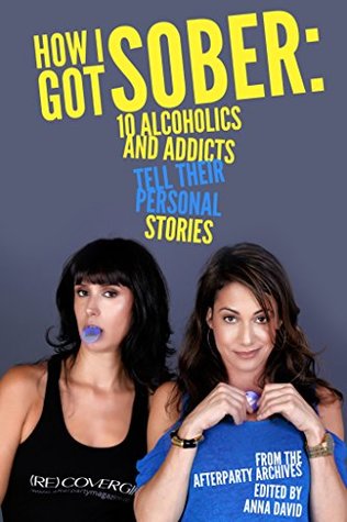 How I Got Sober: 10 Alcoholics and Addicts Tell Their Personal Stories: From the AfterParty Archives (Kindle Edition)