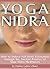 Yoga Nidra: How to Induce Full Body Relaxation through the Ancient Practice of Yoga Nidra Meditation