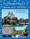 The Disneyland Book of Secrets 2016: One Local's Unauthorized, Fun, Gigantic Guide to the Happiest Place on Earth