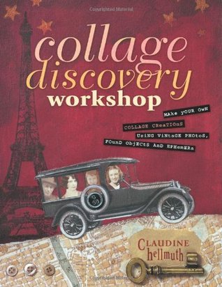 Collage Discovery Workshop: Make Your Own Collage Creations Using Vintage Photos, Found Objects and Ephemera (Paperback)