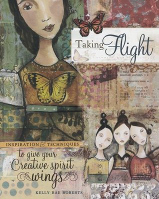 Taking Flight: Inspiration And Techniques To Give Your Creative Spirit Wings (Paperback)
