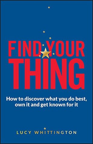 Find Your Thing: How to Discover What You Do Best, Own It and Get Known for It