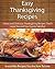 Easy Thanksgiving Recipes: Classic and Delicious Thanksgiving Recipes That’ll Leave You and Your Guests Satisfied (The Easy Recipe)