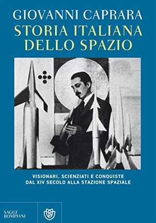 Storia italiana dello spazio: Visionari, scienziati e conquiste dal XIV secolo alla stazione spaziale (Kindle Edition)