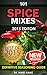 Spice Mixes: Definitive Seasoning Guide: Mixing Herbs & Spices to Create Fantastic Seasoning Mixes (spice rubs, seasonings, spice mixes, spice mixes recipes, ... recipes for seasonings, seasoning recipes)