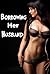Borrowing Her Husband (Naughty Office Menage Romance Tale)(First Time Watching Him Stray Fantasy)(Older Woman Younger Man Forbidden Sharing Cuckold Story)Hot MILF Cuckquean Watches)Age of Seduction)