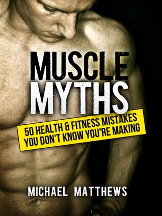 Muscle Myths: 50 Health & Fitness Mistakes You Don't Know You're Making (Kindle Edition)