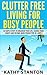Clutter Free Living for Busy People: 50 Simple Steps To Organize Your Life, Change Your Habits And Become More Productive In 5 Days (How To Declutter Your ... And Get Things Done In Less Time)