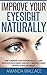 Improve Your Eyesight Naturally: How To Improve Your Vision Naturally – Learn Super Effective Eyesight Exercises To Improve Eyesight Without (Vision Therapy, Optometry, Eyesight Improvement)