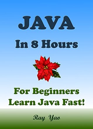JAVA: In 8 Hours, For Beginners, Learn Coding Fast! Java Programming Language Crash Course, Java Quick Start Guide, A Tutorial Book with Hands-On Projects In Easy Steps! An Ultimate Beginner's Guide! (Kindle Edition)