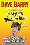 I'll Mature When I'm Dead by Dave Barry