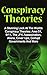 Conspiracy Theories: A Stunning Look At The Worlds Conspiracy Theories: Area 51, 9/11, The JFK Assassination, Aliens, Cover Ups, Corrupt Governments And ... (Conspiracy Theories, Bizarre True Stories)
