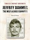 Jeffrey Dahmer: The Milwaukee Cannibal