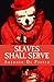 Slaves Shall Serve