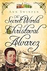 The Secret World of Christoval Alvarez by Ann Swinfen