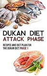 Dukan Diet Attack Phase: Recipes and Diet Plan for the Dukan Diet Phase 1 Dukan Diet Attack Phase: Recipes and Diet Plan for the Dukan Diet Phase 1